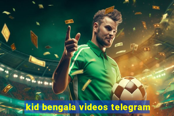 kid bengala videos telegram